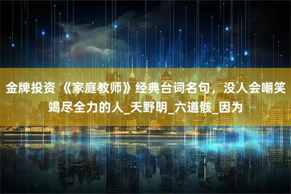 金牌投资 《家庭教师》经典台词名句，没人会嘲笑竭尽全力的人_天野明_六道骸_因为